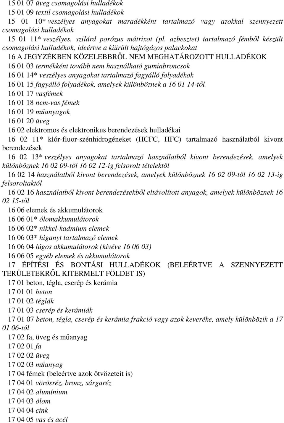 azbesztet) tartalmazó fémből készült csomagolási hulladékok, ideértve a kiürült hajtógázos palackokat 16 A JEGYZÉKBEN KÖZELEBBRŐL NEM MEGHATÁROZOTT HULLADÉKOK 16 01 03 termékként tovább nem