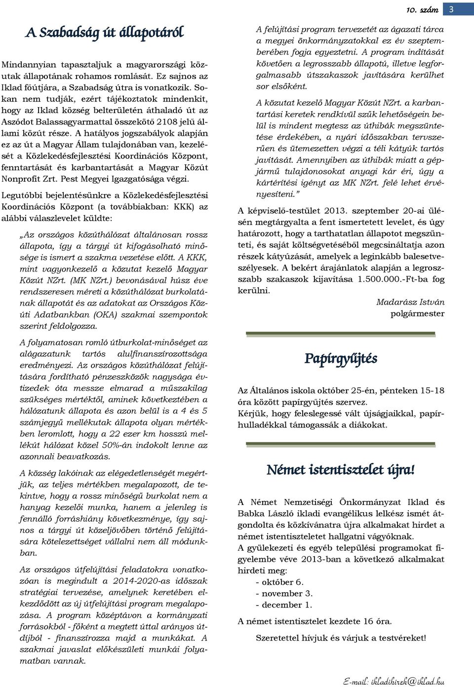 A hatályos jogszabályok alapján ez az út a Magyar Állam tulajdonában van, kezelését a Közlekedésfejlesztési Koordinációs Központ, fenntartását és karbantartását a Magyar Közút Nonprofit Zrt.