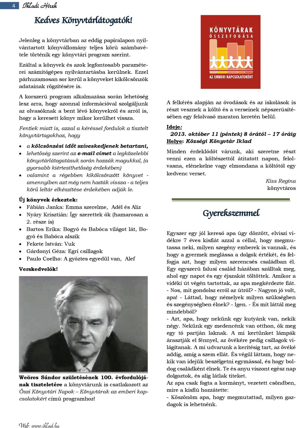 A korszerű program alkalmazása során lehetőség lesz arra, hogy azonnal információval szolgáljunk az olvasóknak a bent lévő könyvekről és arról is, hogy a keresett könyv mikor kerülhet vissza.