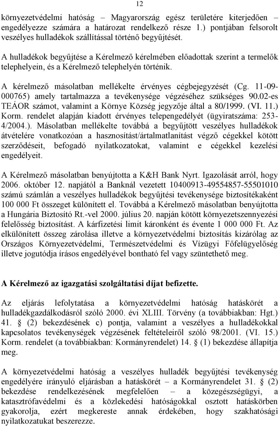 11-09- 000765) amely tartalmazza a tevékenysége végzéséhez szükséges 90.02-es TEÁOR számot, valamint a Környe Község jegyzője által a 80/1999. (VI. 11.) Korm.