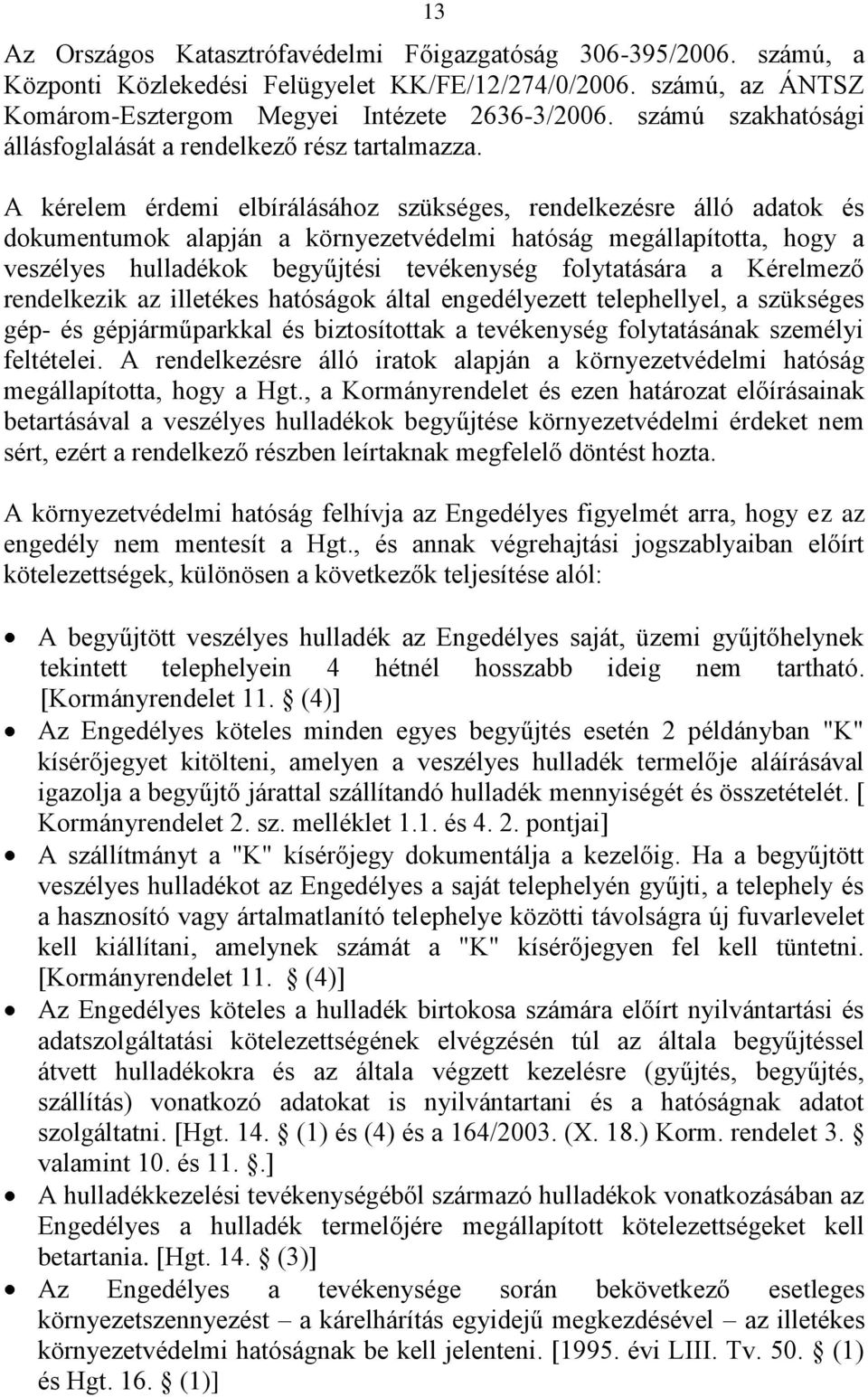 A kérelem érdemi elbírálásához szükséges, rendelkezésre álló adatok és dokumentumok alapján a környezetvédelmi hatóság megállapította, hogy a veszélyes hulladékok begyűjtési tevékenység folytatására