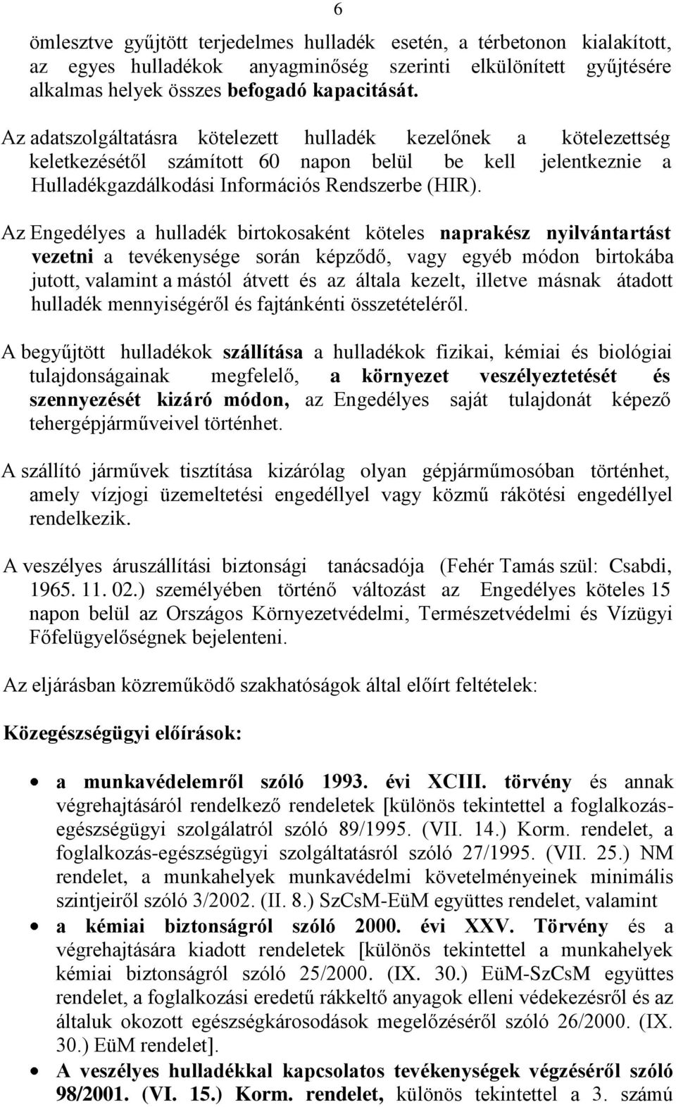 Az Engedélyes a hulladék birtokosaként köteles naprakész nyilvántartást vezetni a tevékenysége során képződő, vagy egyéb módon birtokába jutott, valamint a mástól átvett és az általa kezelt, illetve