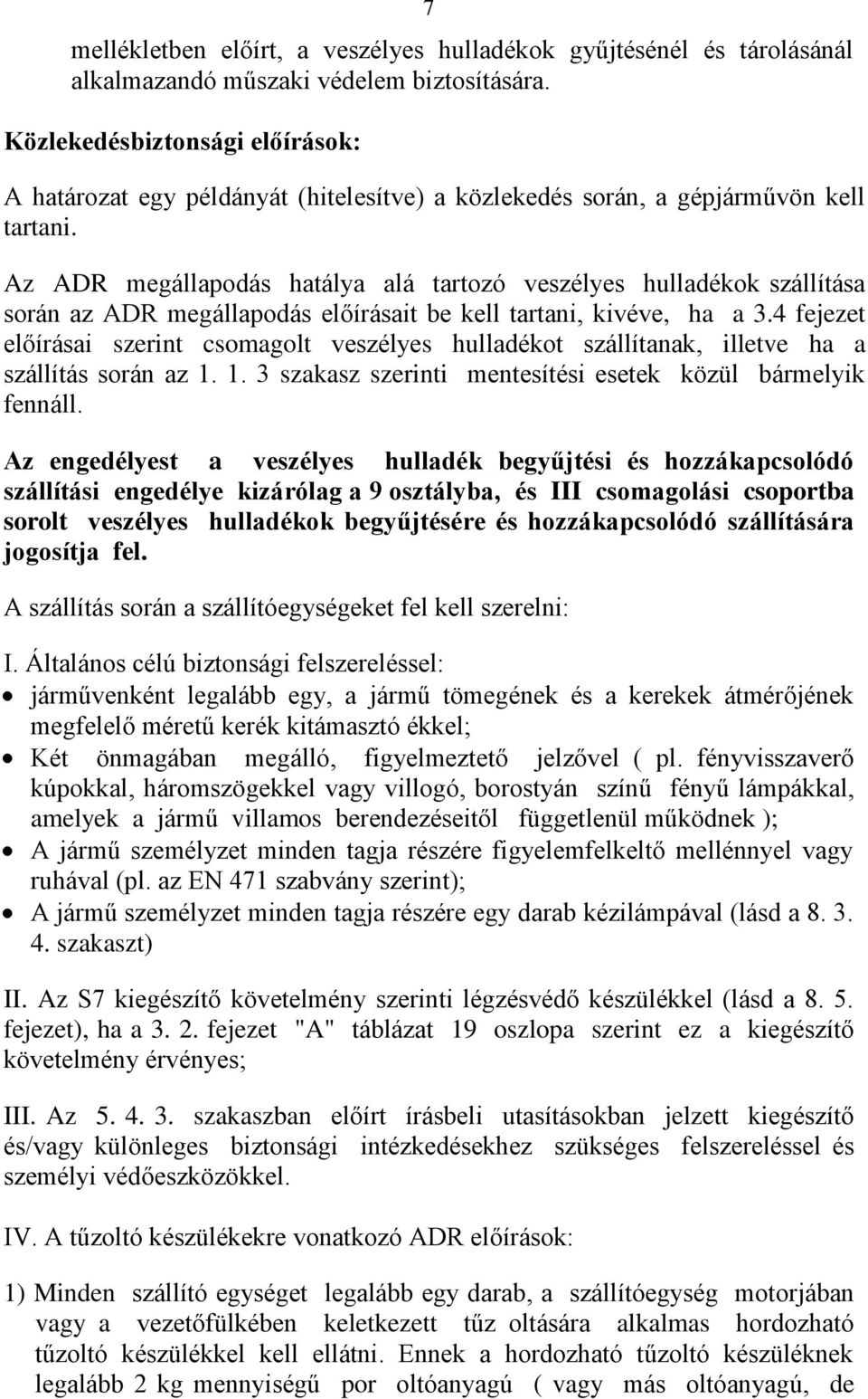 Az ADR megállapodás hatálya alá tartozó veszélyes hulladékok szállítása során az ADR megállapodás előírásait be kell tartani, kivéve, ha a 3.