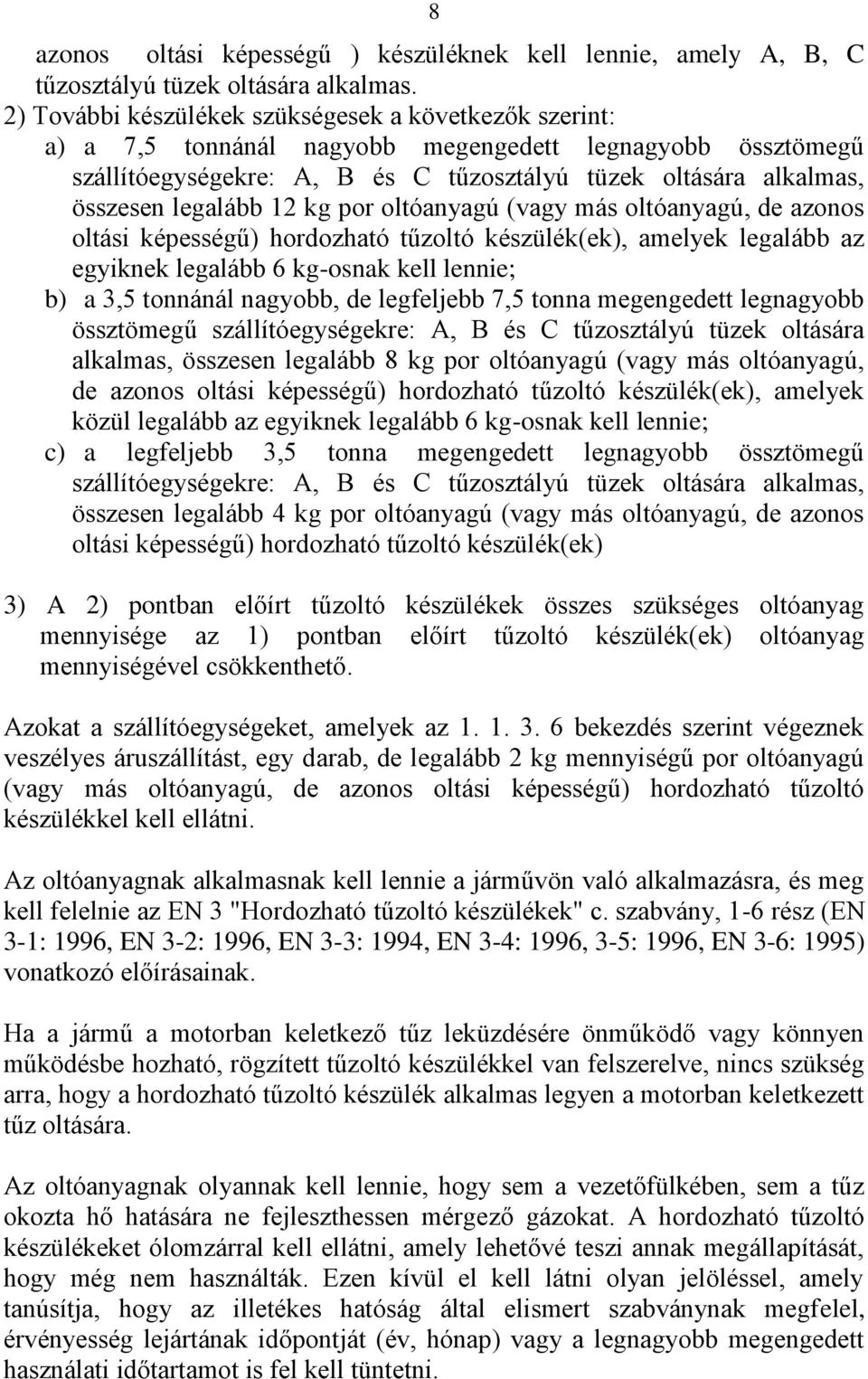 legalább 12 kg por oltóanyagú (vagy más oltóanyagú, de azonos oltási képességű) hordozható tűzoltó készülék(ek), amelyek legalább az egyiknek legalább 6 kg-osnak kell lennie; b) a 3,5 tonnánál