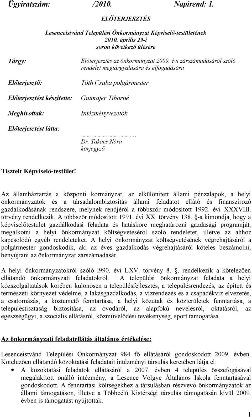 évi zárszámadásáról szóló rendelet megtárgyalására és elfogadására Tóth Csaba polgármester Gutmajer Tiborné Intézményvezetők. Dr. Takács Nóra körjegyző Tisztelt Képviselő-testület!