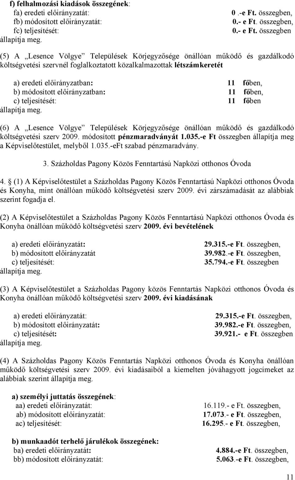 összegben (5) A Lesence Völgye Települések Körjegyzősége önállóan működő és gazdálkodó költségvetési szervnél foglalkoztatott közalkalmazottak létszámkeretét a) eredeti előirányzatban: 11 főben, b)