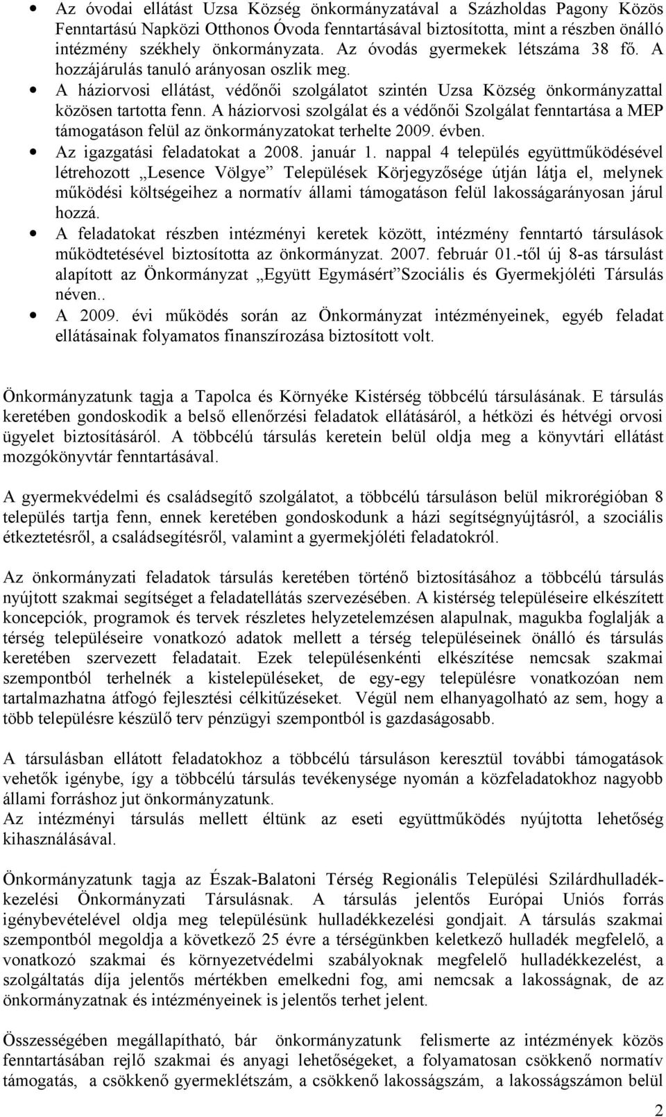 A háziorvosi szolgálat és a védőnői Szolgálat fenntartása a MEP támogatáson felül az önkormányzatokat terhelte 2009. évben. Az igazgatási feladatokat a 2008. január 1.