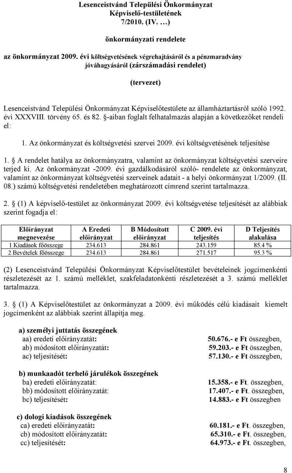 évi XXXVIII. törvény 65. és 82. -aiban foglalt felhatalmazás alapján a következőket rendeli el: 1. Az önkormányzat és költségvetési szervei 2009. évi költségvetésének teljesítése 1.