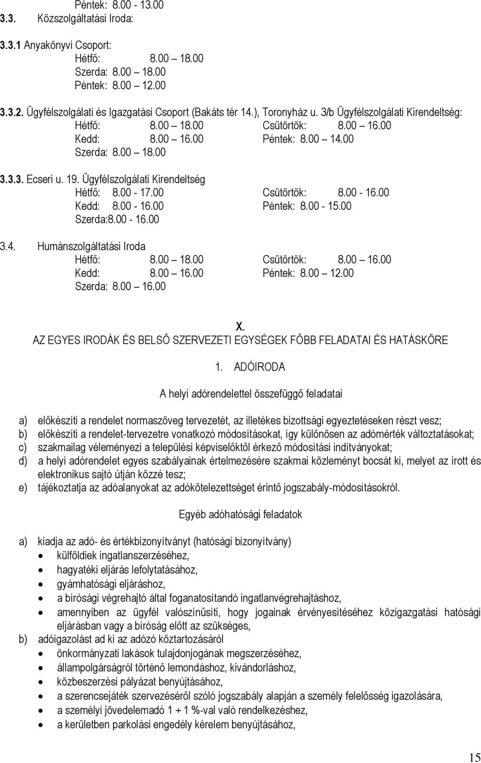 Ügyfélszolgálati Kirendeltség Hétfő: 8.00-17.00 Csütörtök: 8.00-16.00 Kedd: 8.00-16.00 Péntek: 8.00-15.00 Szerda:8.00-16.00 3.4. Humánszolgáltatási Iroda Hétfő: 8.00 18.00 Csütörtök: 8.00 16.