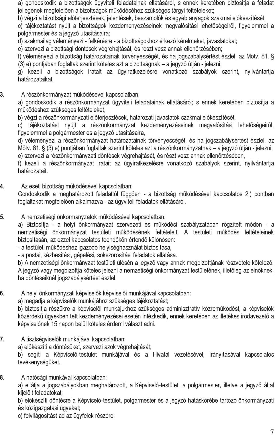 polgármester és a jegyző utasításaira; d) szakmailag véleményezi - felkérésre - a bizottságokhoz érkező kérelmeket, javaslatokat; e) szervezi a bizottsági döntések végrehajtását, és részt vesz annak