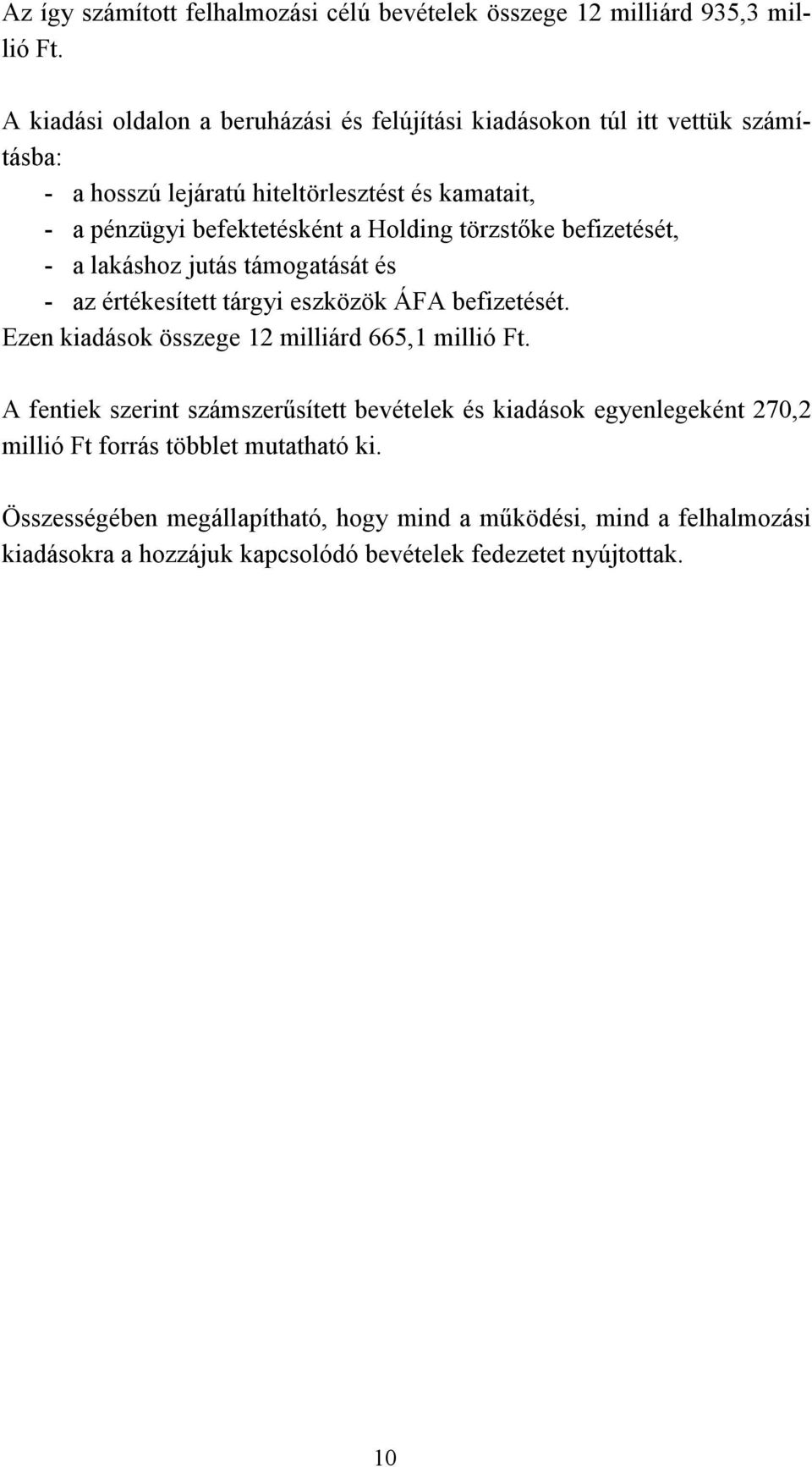 Holding törzstőke befizetését, - a lakáshoz jutás támogatását és - az értékesített tárgyi eszközök ÁFA befizetését. Ezen kiadások összege 12 milliárd 665,1 millió Ft.