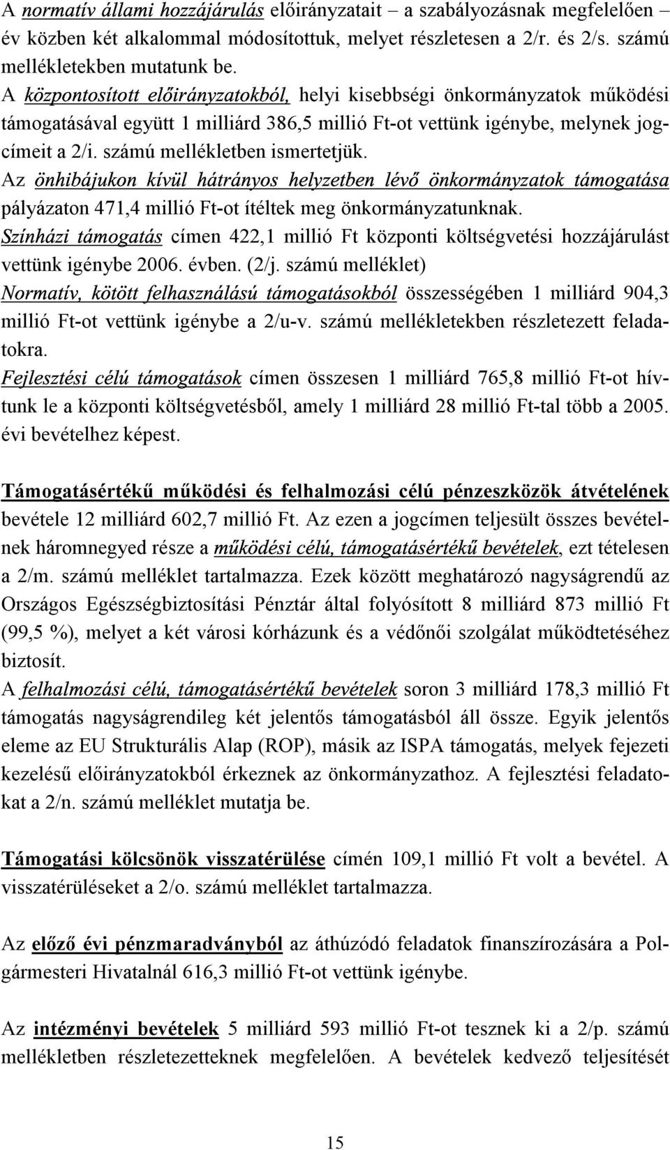 Az pályázaton 471,4 millió Ft-ot ítéltek meg önkormányzatunknak. 422,1 millió Ft központi költségvetési hozzájárulást vettünk igénybe 2006. évben. (2/j.