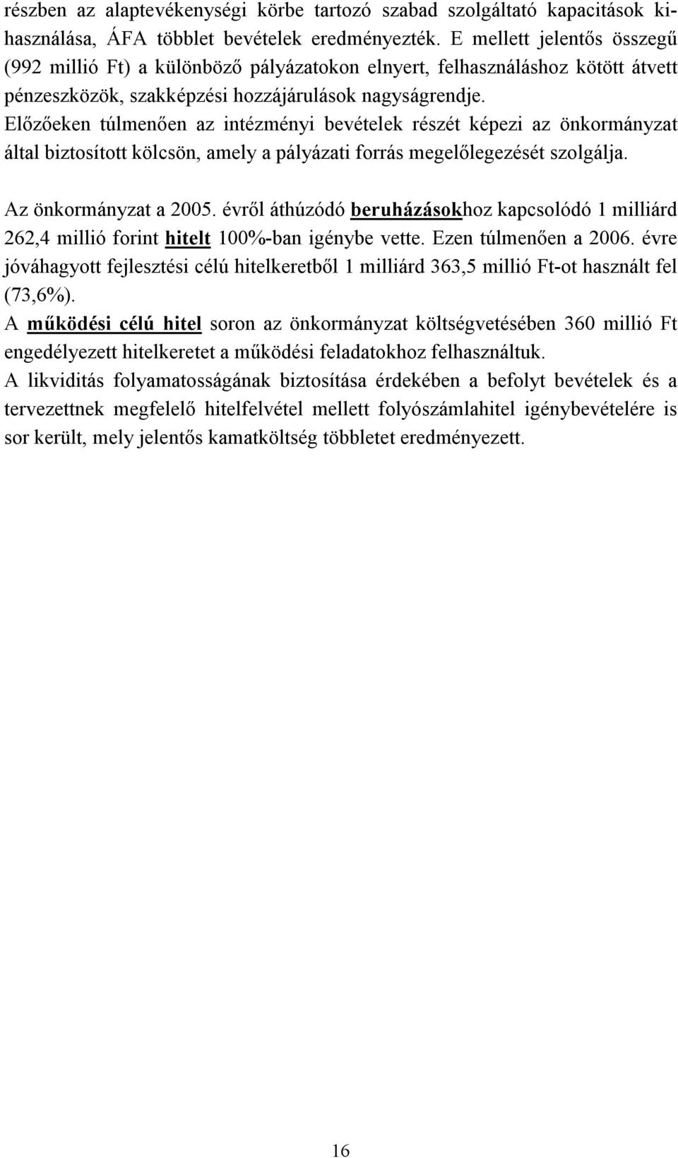 Előzőeken túlmenően az intézményi bevételek részét képezi az önkormányzat által biztosított kölcsön, amely a pályázati forrás megelőlegezését szolgálja. Az önkormányzat a 2005.