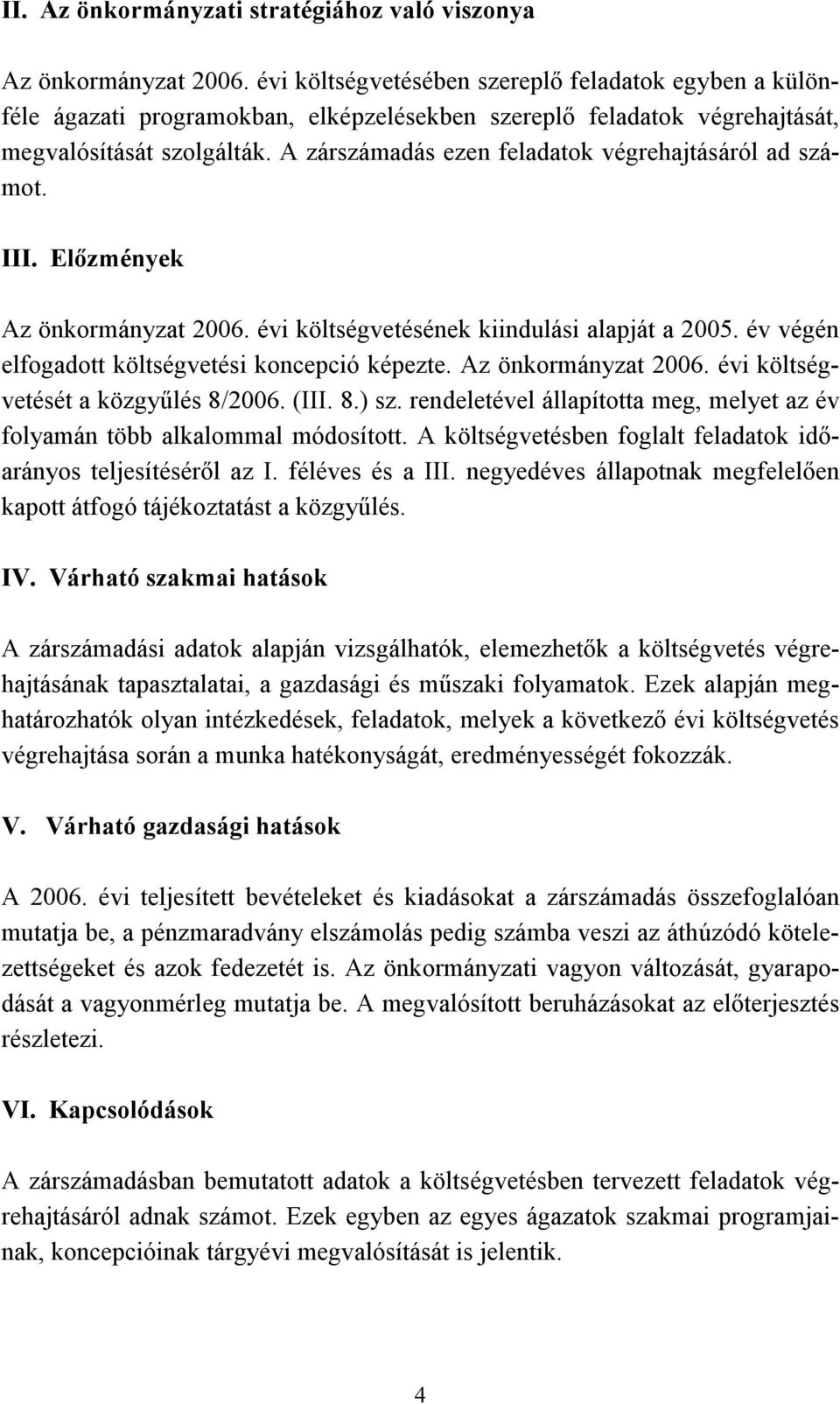 A zárszámadás ezen feladatok végrehajtásáról ad számot. III. Előzmények Az önkormányzat 2006. évi költségvetésének kiindulási alapját a 2005. év végén elfogadott költségvetési koncepció képezte.