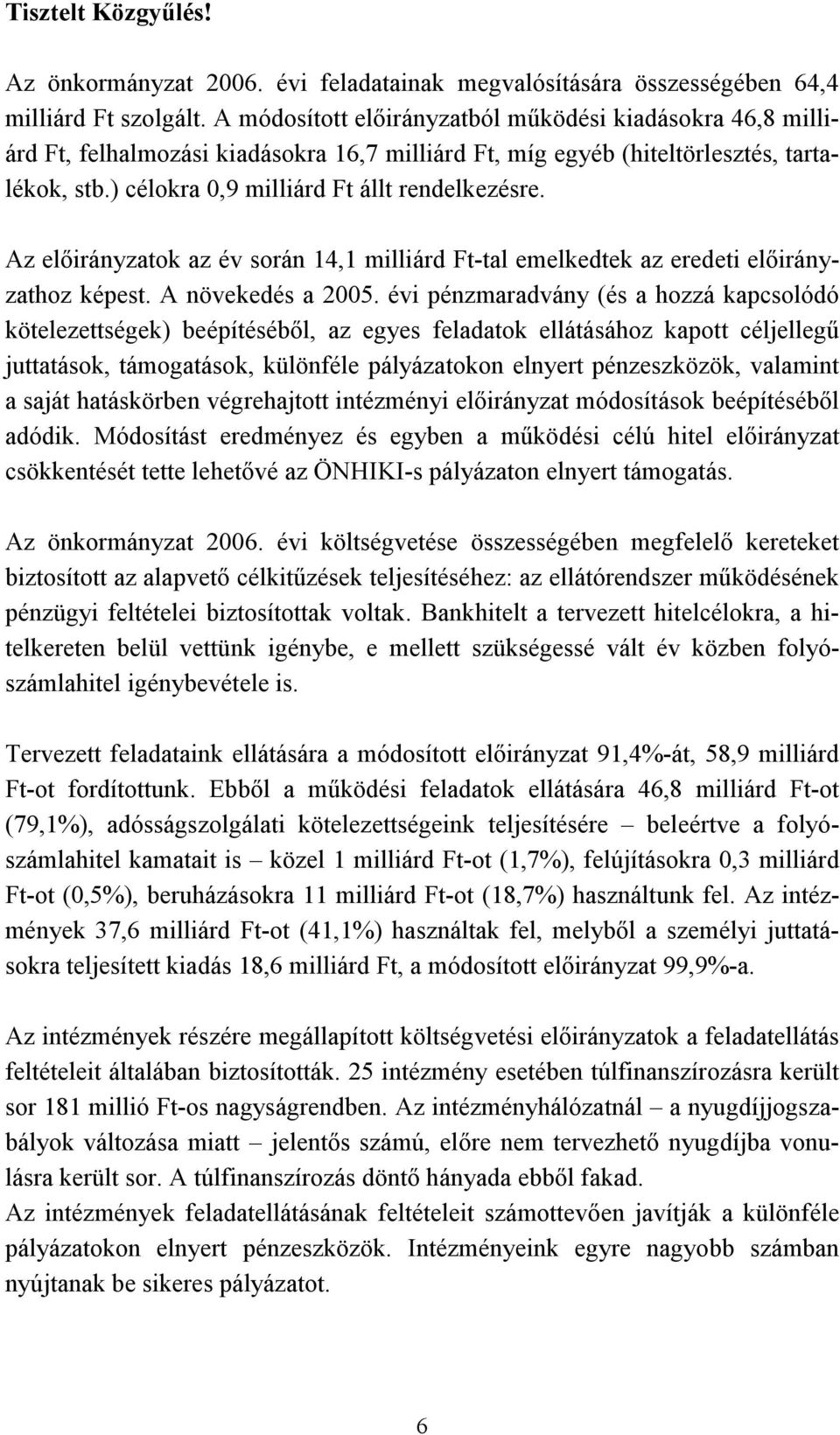 Az előirányzatok az év során 14,1 milliárd Ft-tal emelkedtek az eredeti előirányzathoz képest. A növekedés a 2005.