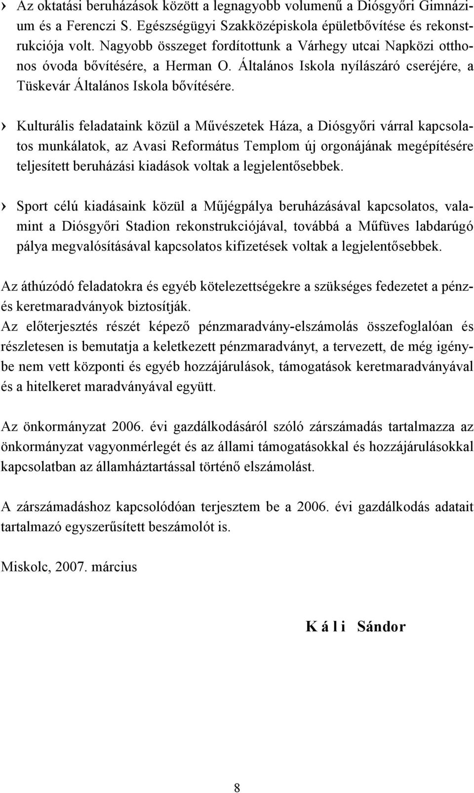 Kulturális feladataink közül a Művészetek Háza, a Diósgyőri várral kapcsolatos munkálatok, az Avasi Református Templom új orgonájának megépítésére teljesített beruházási kiadások voltak a