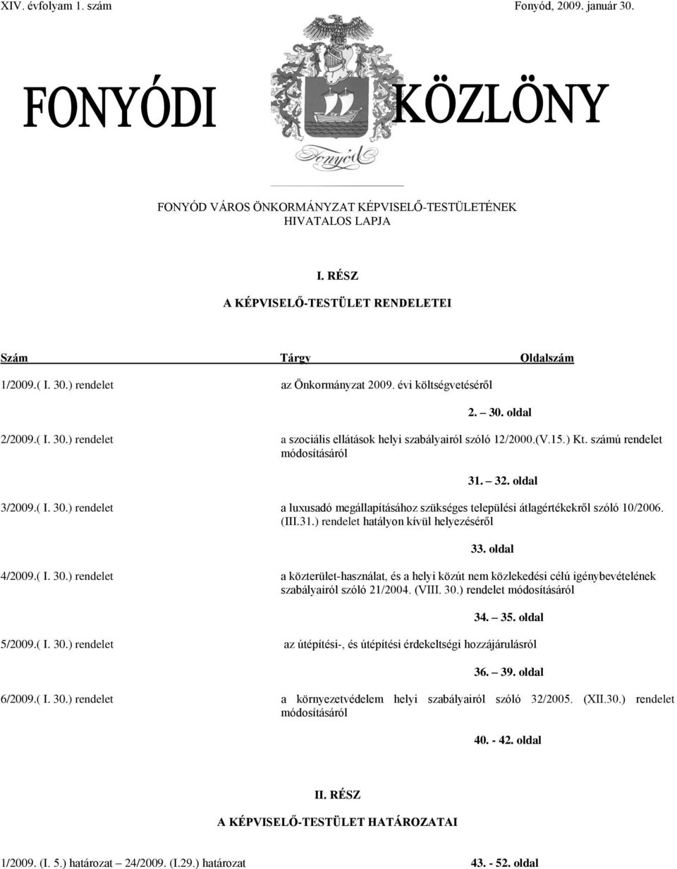 (III.31.) rendelet hatályon kívül helyezéséről 33. oldal 4/2009.( I. 30.) rendelet a közterület-használat, és a helyi közút nem közlekedési célú igénybevételének szabályairól szóló 21/2004. (VIII. 30.) rendelet módosításáról 34.