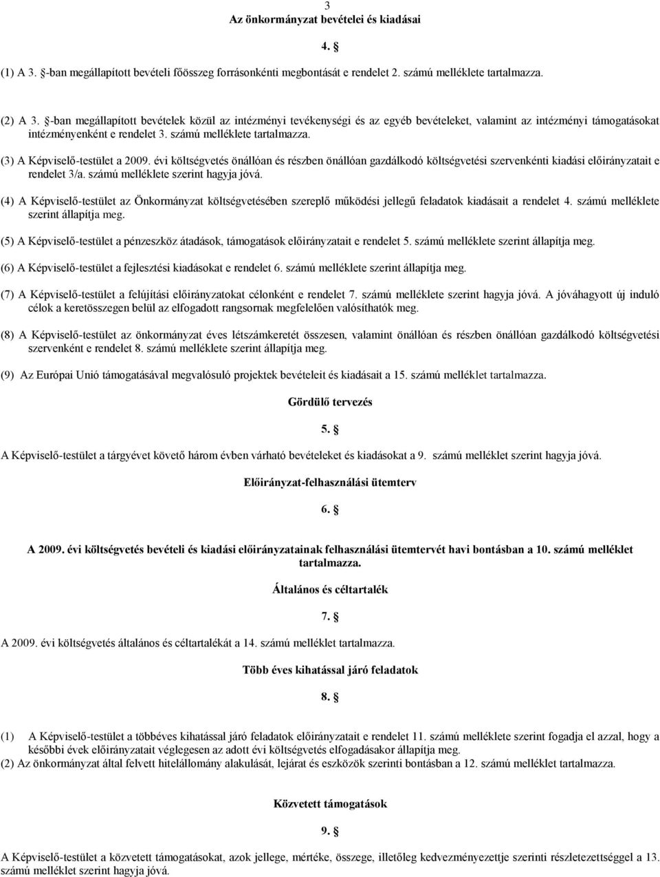 (3) A Képviselő-testület a 2009. évi költségvetés önállóan és részben önállóan gazdálkodó költségvetési szervenkénti kiadási előirányzatait e rendelet 3/a. számú melléklete szerint hagyja jóvá.