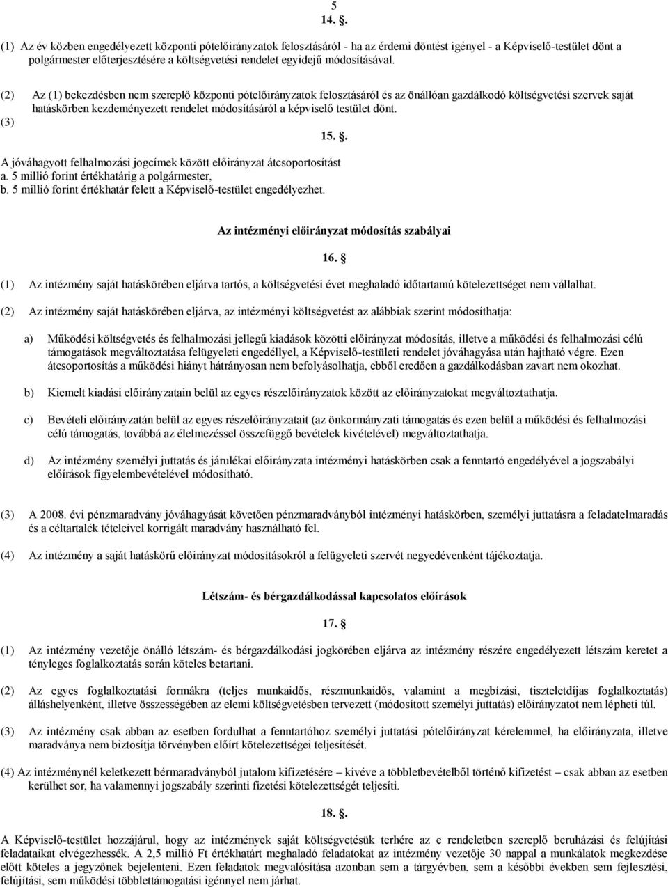 (2) Az (1) bekezdésben nem szereplő központi pótelőirányzatok felosztásáról és az önállóan gazdálkodó költségvetési szervek saját hatáskörben kezdeményezett rendelet módosításáról a képviselő