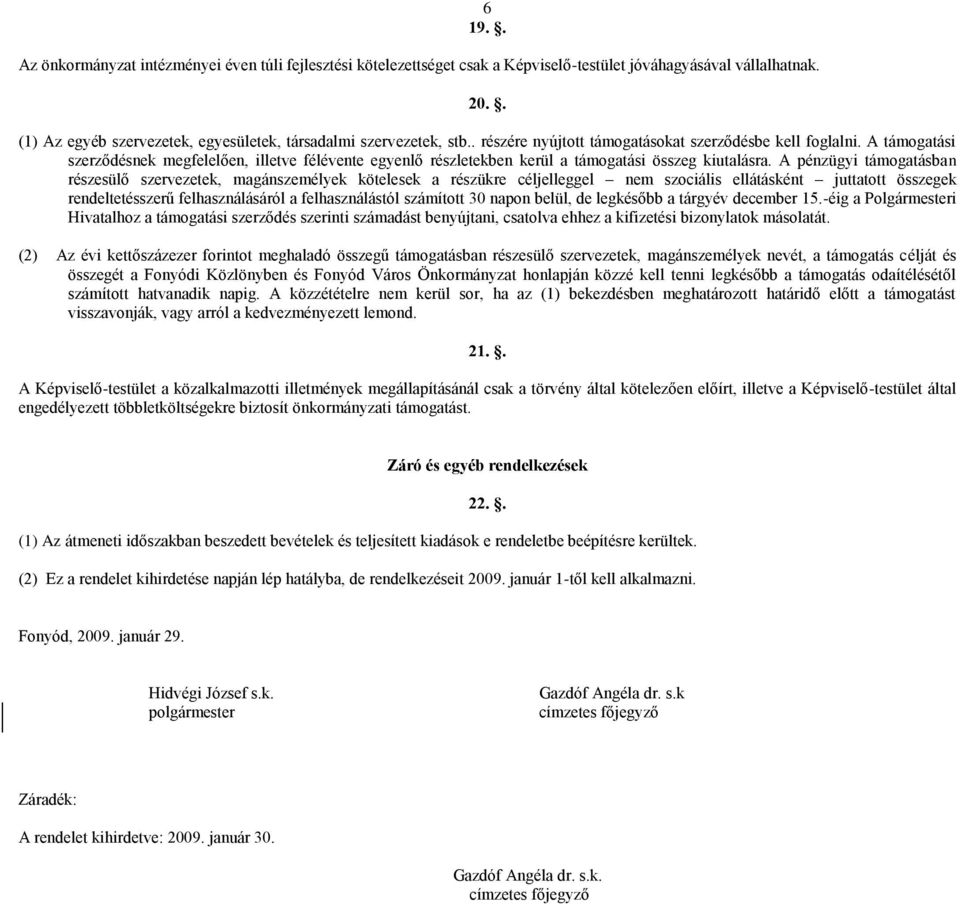 A pénzügyi támogatásban részesülő szervezetek, magánszemélyek kötelesek a részükre céljelleggel nem szociális ellátásként juttatott összegek rendeltetésszerű felhasználásáról a felhasználástól