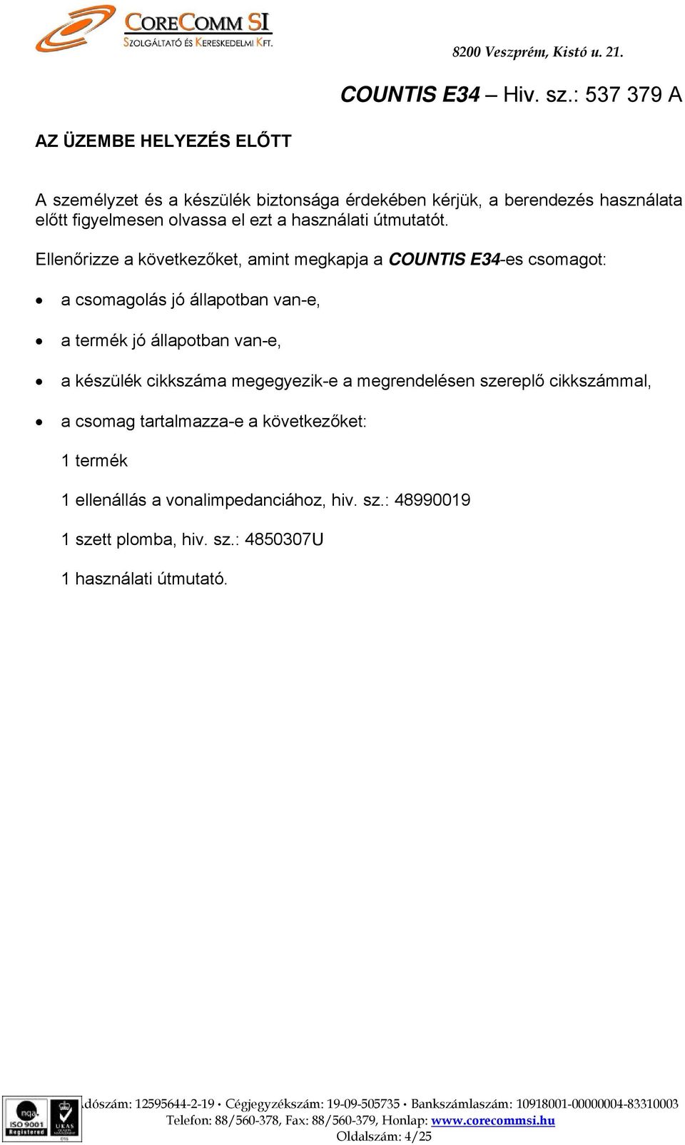 Ellenőrizze a következőket, amint megkapja a COUNTIS E34-es csomagot: a csomagolás jó állapotban van-e, a termék jó állapotban van-e, a készülék cikkszáma