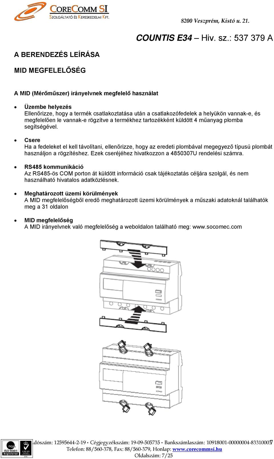 Csere Ha a fedeleket el kell távolítani, ellenőrizze, hogy az eredeti plombával megegyező típusú plombát használjon a rögzítéshez. Ezek cseréjéhez hivatkozzon a 4850307U rendelési számra.