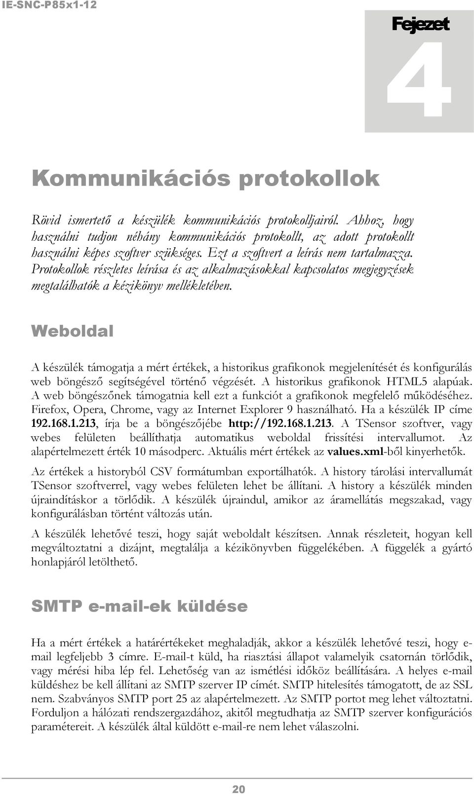 Protokollok részletes leírása és az alkalmazásokkal kapcsolatos megjegyzések megtalálhatók a kézikönyv mellékletében.