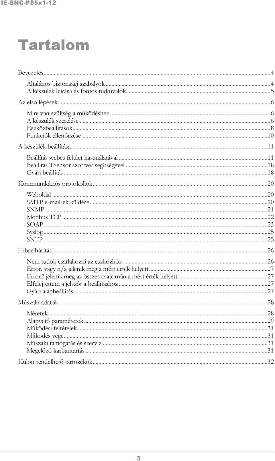 ..18 Kommunikációs protokollok...20 Weboldal...20 SMTP e-mail-ek küldése...20 SNMP...21 Modbus TCP...22 SOAP...23 Syslog...25 SNTP...25 Hibaelhárítás...26 Nem tudok csatlakozni az eszközhöz.