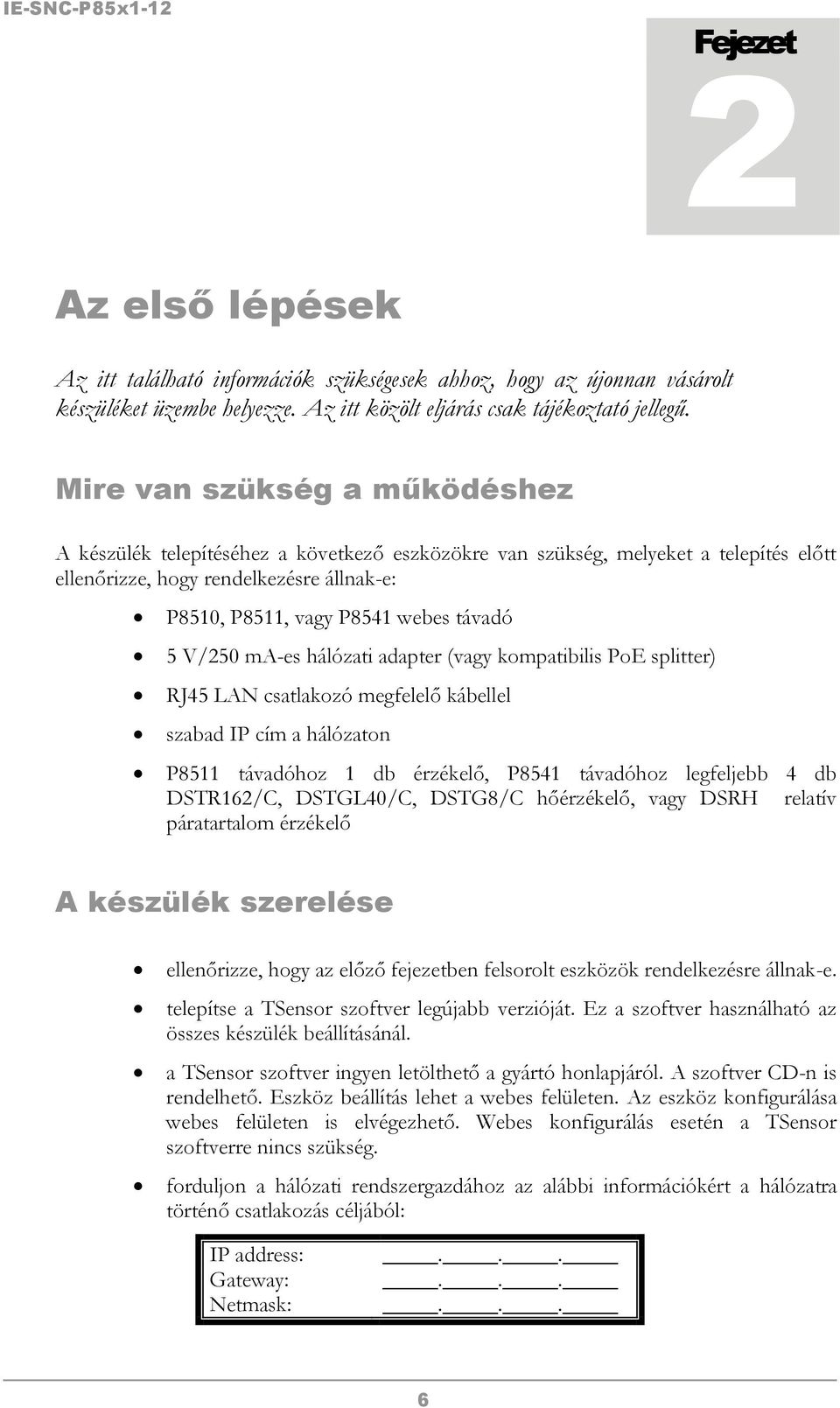 V/250 ma-es hálózati adapter (vagy kompatibilis PoE splitter) RJ45 LAN csatlakozó megfelelő kábellel szabad IP cím a hálózaton P8511 távadóhoz 1 db érzékelő, P8541 távadóhoz legfeljebb 4 db