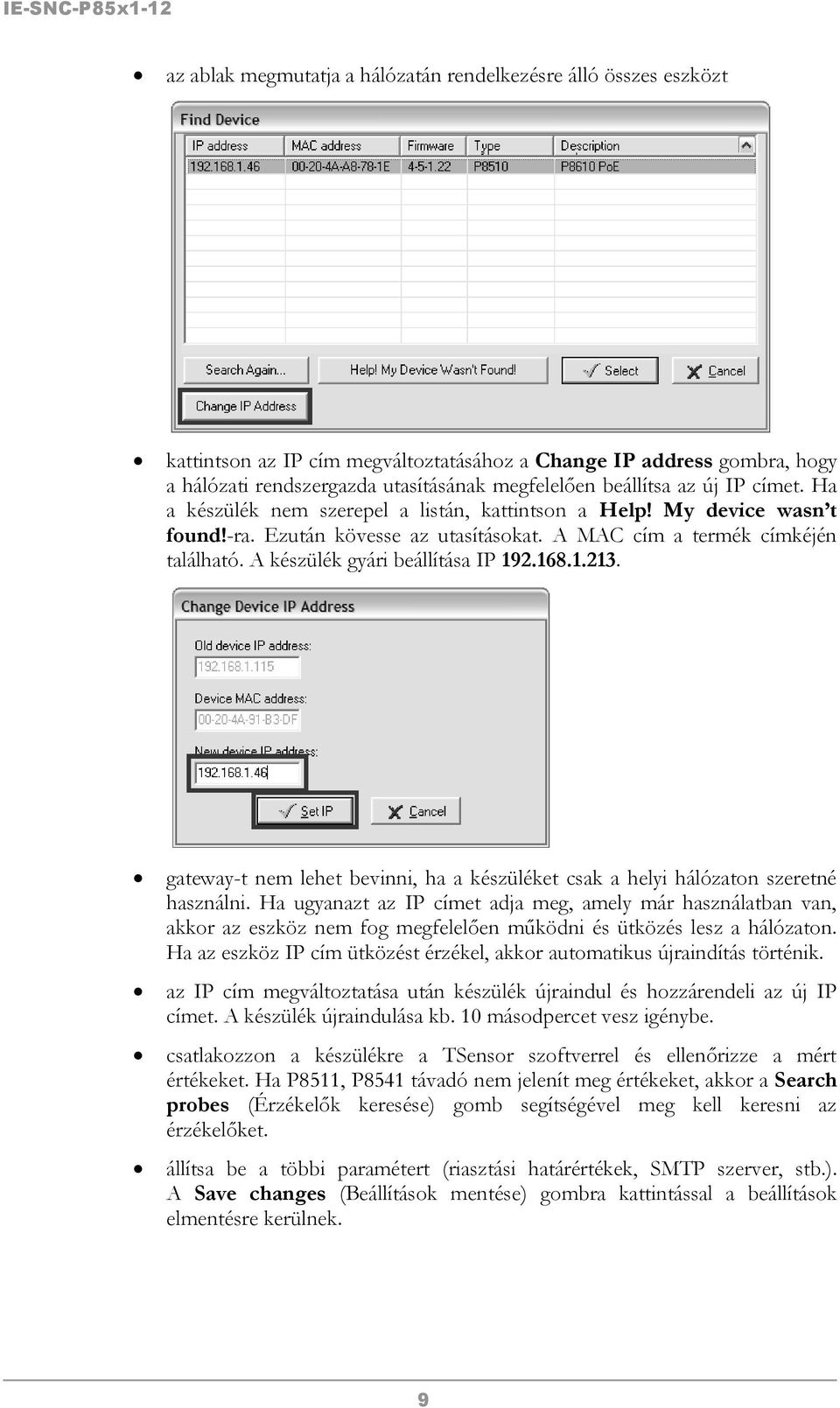 A készülék gyári beállítása IP 192.168.1.213. gateway-t nem lehet bevinni, ha a készüléket csak a helyi hálózaton szeretné használni.