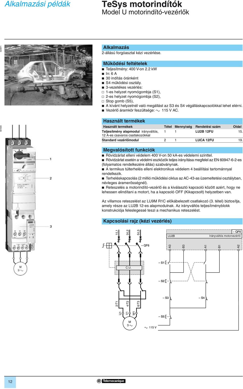 b Vezérlô áramkör feszültsége: a 5 V AC. 5668 Használt termékek Használt termékek Tétel Mennyiség Rendelési szám Oldal Teljesítmény alapmodul irányváltós, LUB FU 5.