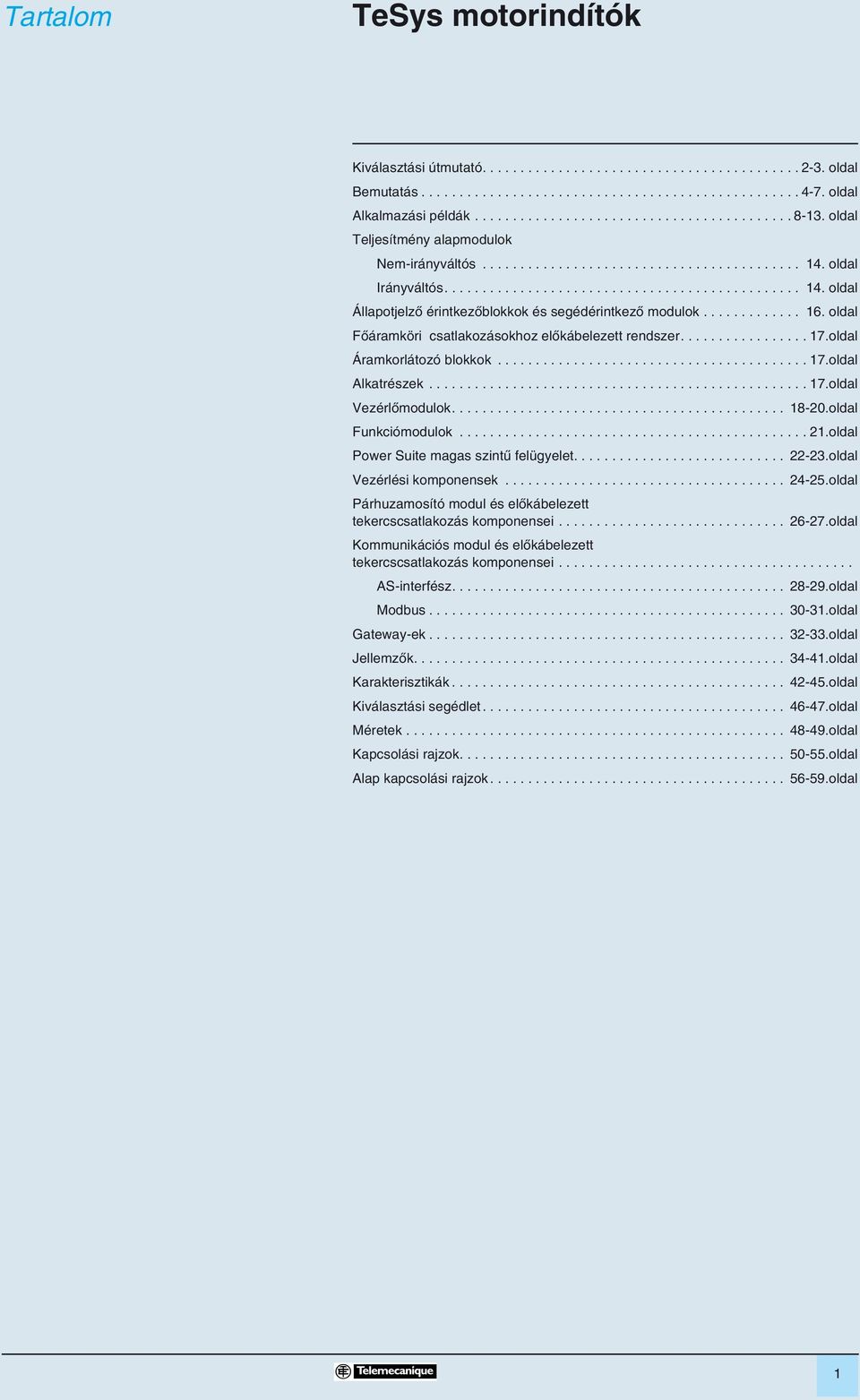 ............ 6. oldal Fôáramköri csatlakozásokhoz elôkábelezett rendszer................. 7.oldal Áramkorlátozó blokkok......................................... 7.oldal Alkatrészek.................................................. 7.oldal Vezérlômodulok.