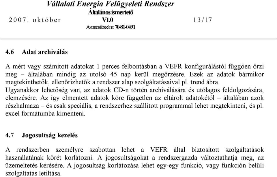 Ugyanakkor lehetőség van, az adatok CD-n történ archiválására és utólagos feldolgozására, elemzésére.