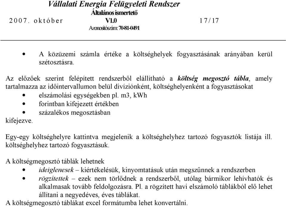 m3, kwh forintban kifejezett értékben százalékos megosztásban kifejezve. Egy-egy költséghelyre kattintva megjelenik a költséghelyhez tartozó fogyasztók listája ill.