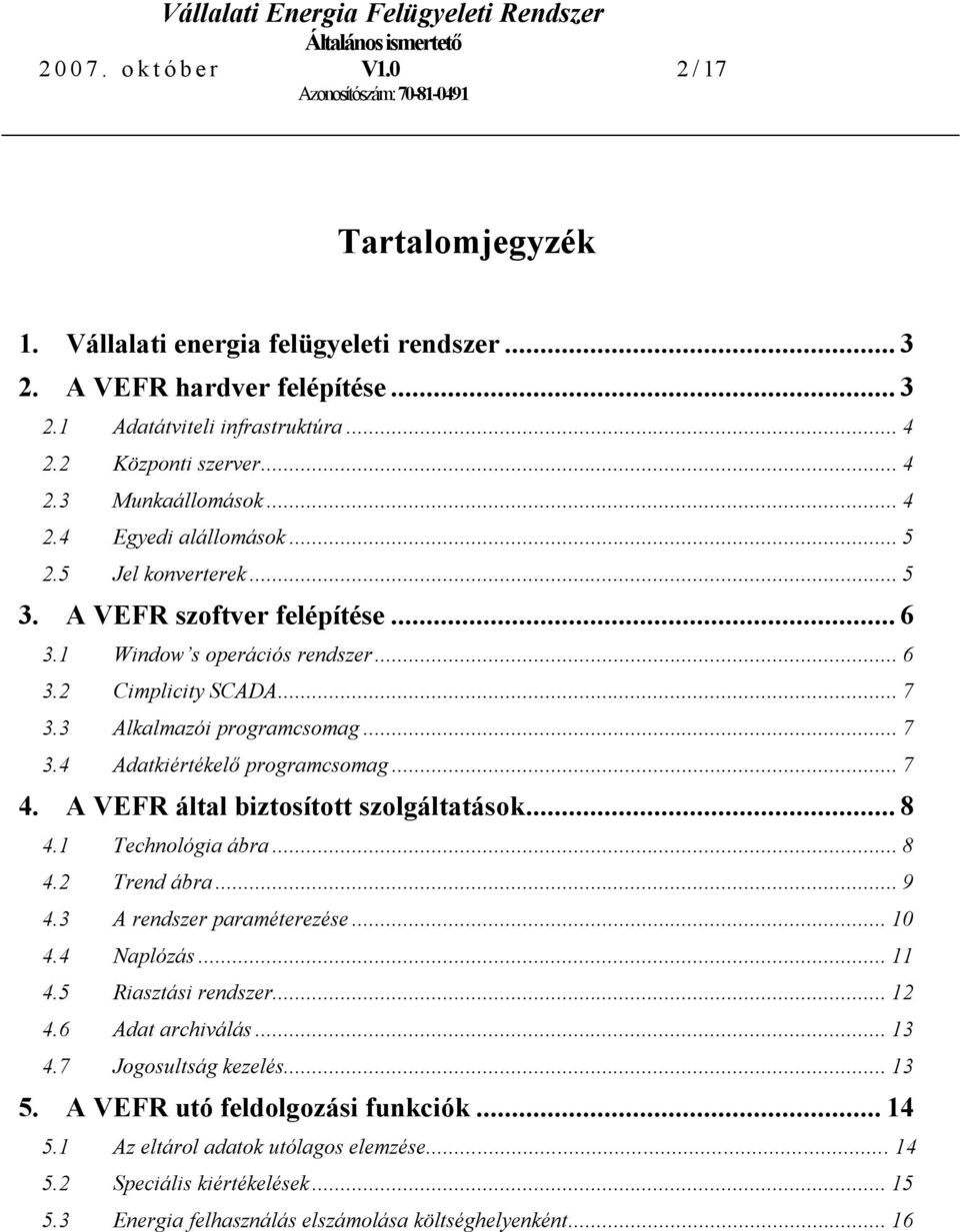 ..7 4. A VEFR által biztosított szolgáltatások...8 4.1 Technológia ábra...8 4.2 Trend ábra...9 4.3 A rendszer paraméterezése...10 4.4 Naplózás...11 4.5 Riasztási rendszer...12 4.6 Adat archiválás.