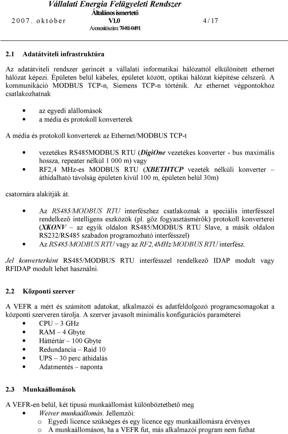 Az ethernet végpontokhoz csatlakozhatnak az egyedi alállomások a média és protokoll konverterek A média és protokoll konverterek az Ethernet/MODBUS TCP-t vezetékes RS485MODBUS RTU (DigiOne vezetékes