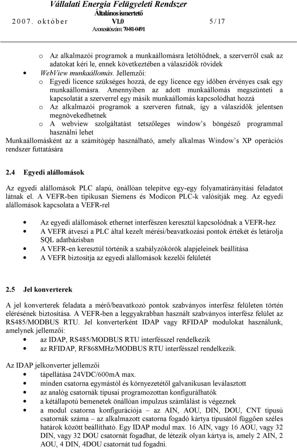 Amennyiben az adott munkaállomás megszünteti a kapcsolatát a szerverrel egy másik munkaállomás kapcsolódhat hozzá o Az alkalmazói programok a szerveren futnak, így a válaszidők jelentsen