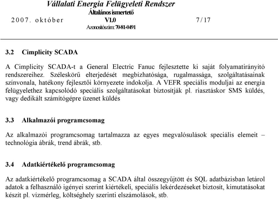 A VEFR speciális moduljai az energia felügyelethez kapcsolódó speciális szolgáltatásokat biztosítják pl. riasztáskor SMS küldés, vagy dedikált számítógépre üzenet küldés 3.