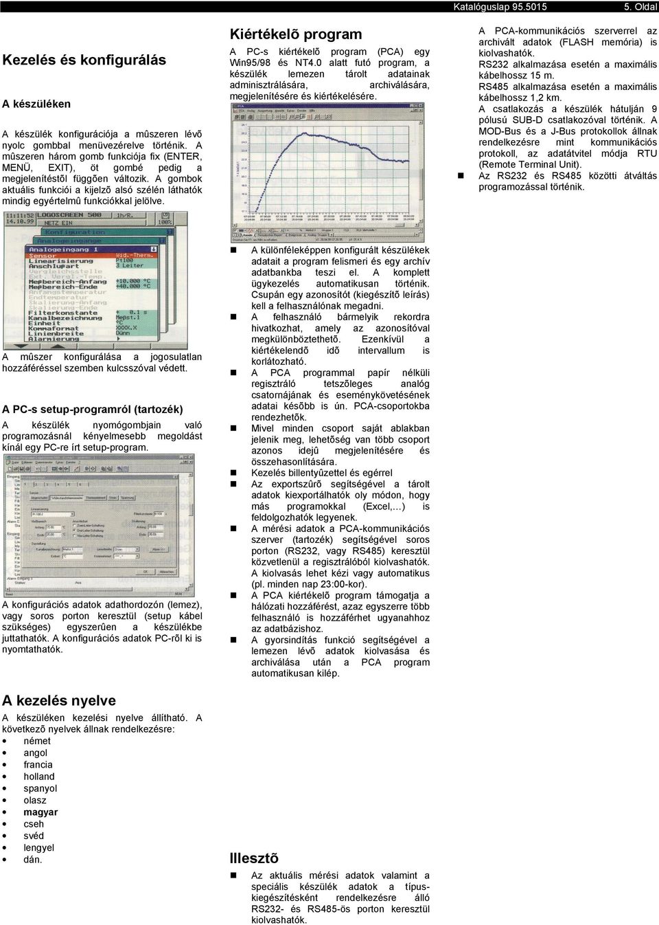 Kiértékelõ program A PC-s kiértékelõ program (PCA) egy Wi95/98 és NT4.0 alatt futó program, a készülék lemeze tárolt adataiak admiisztrálására, archiválására, megjeleítésére és kiértékelésére.