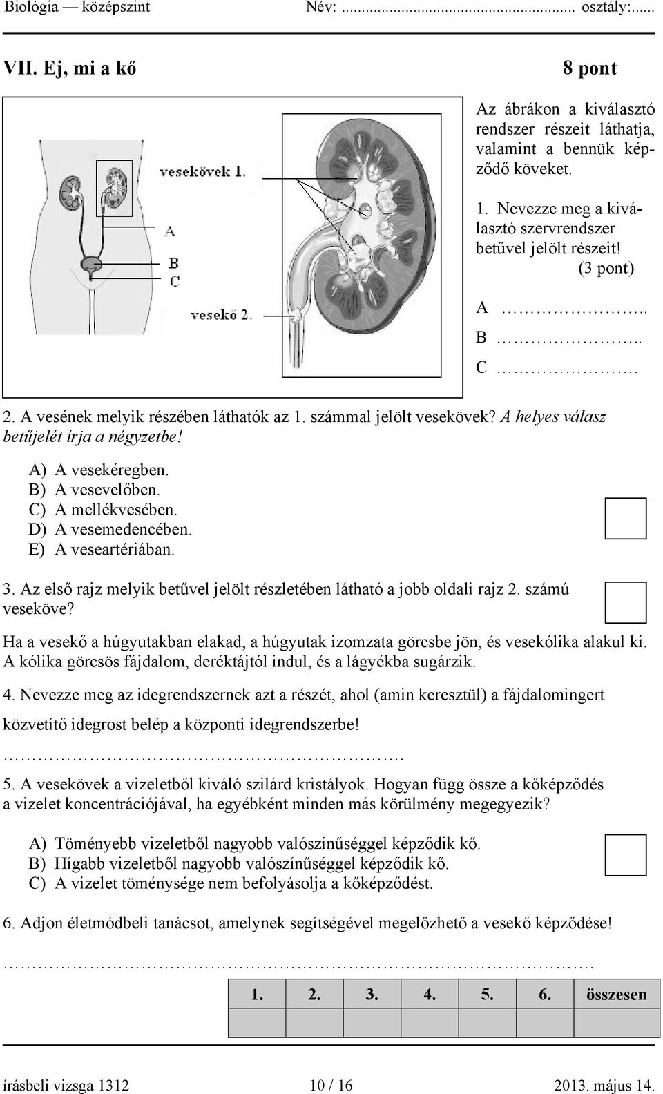 E) A veseartériában. 3. Az első rajz melyik betűvel jelölt részletében látható a jobb oldali rajz 2. számú veseköve?