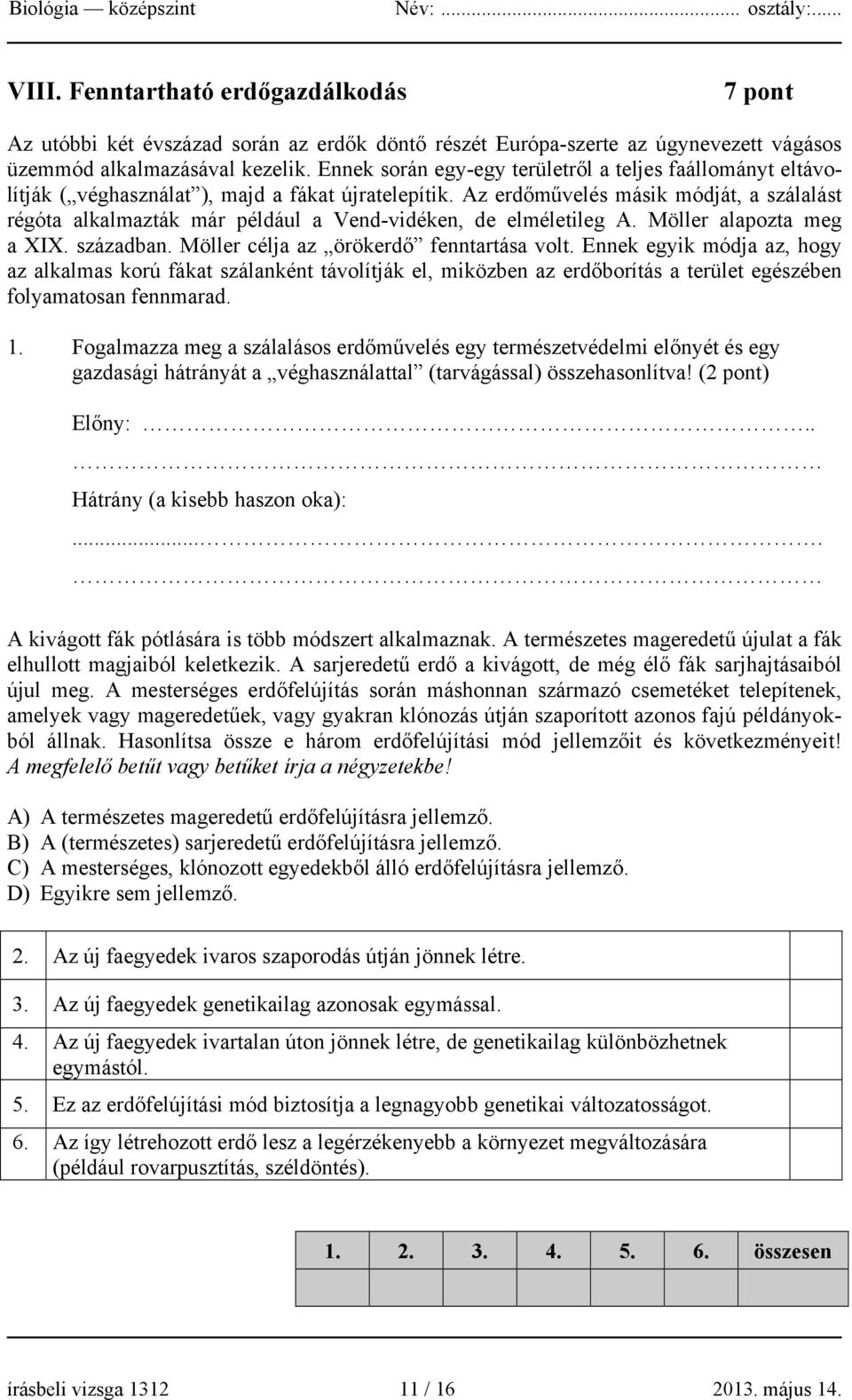 Az erdőművelés másik módját, a szálalást régóta alkalmazták már például a Vend-vidéken, de elméletileg A. Möller alapozta meg a XIX. században. Möller célja az örökerdő fenntartása volt.