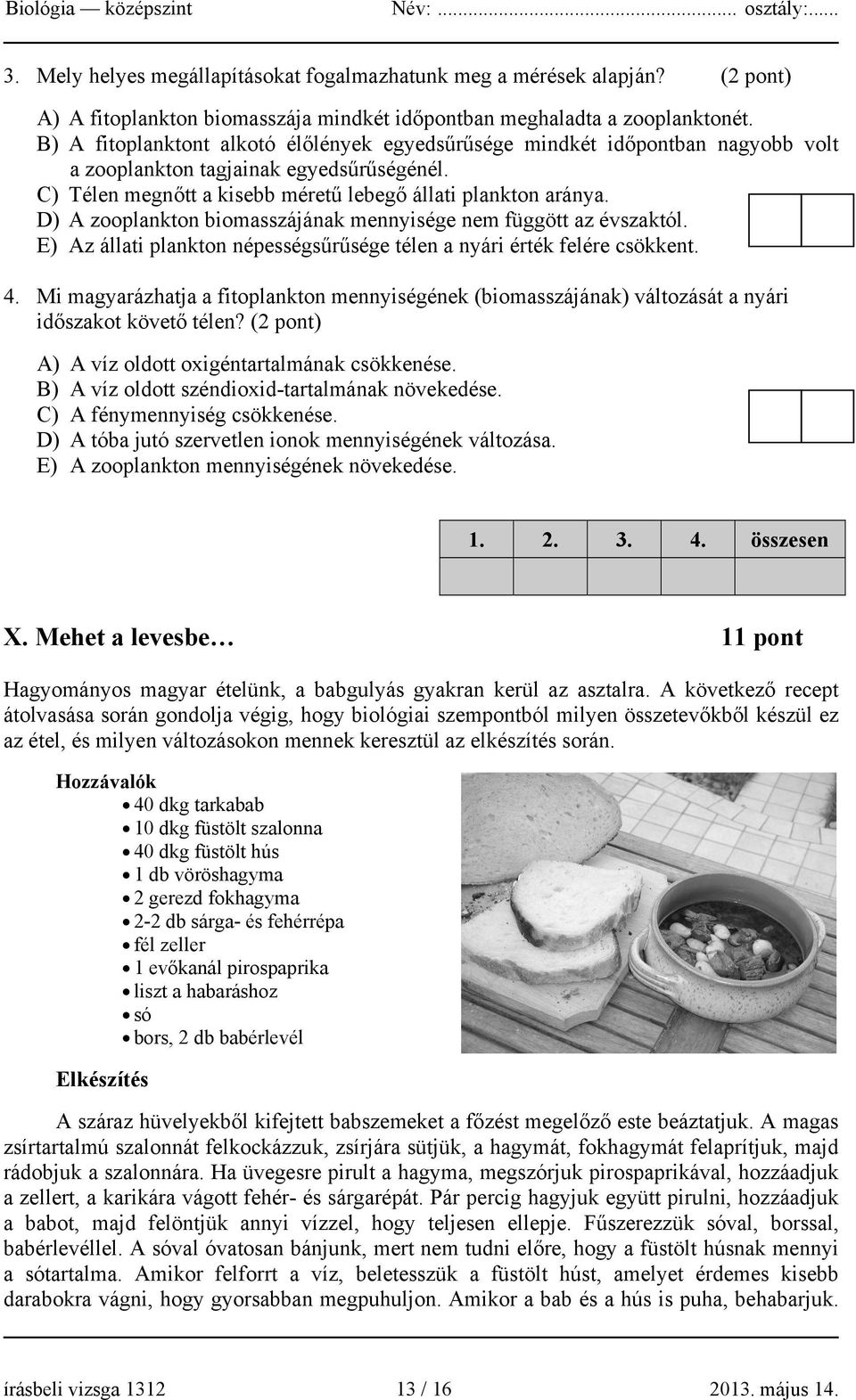 D) A zooplankton biomasszájának mennyisége nem függött az évszaktól. E) Az állati plankton népességsűrűsége télen a nyári érték felére csökkent. 4.