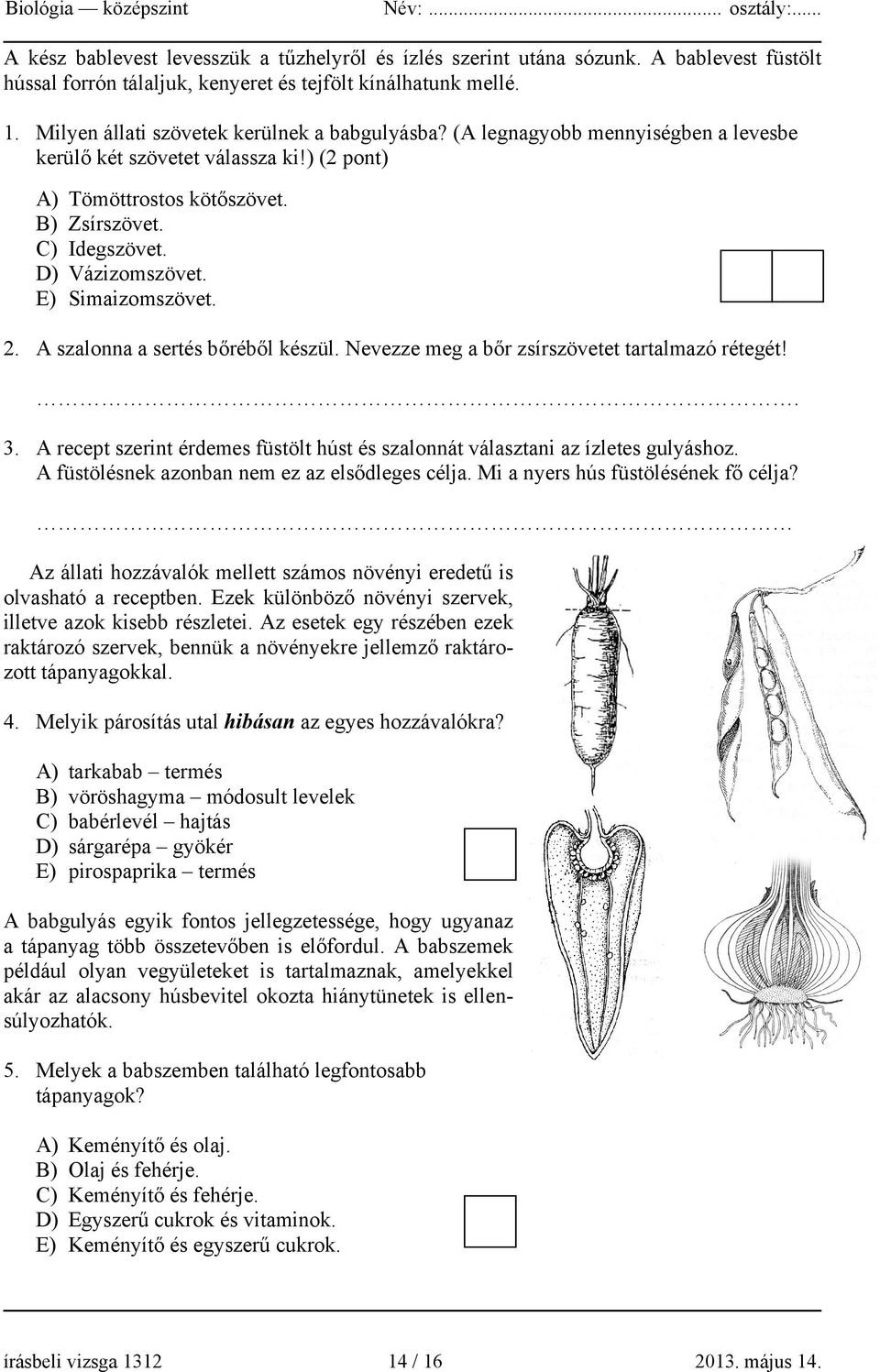 D) Vázizomszövet. E) Simaizomszövet. 2. A szalonna a sertés bőréből készül. Nevezze meg a bőr zsírszövetet tartalmazó rétegét!. 3.