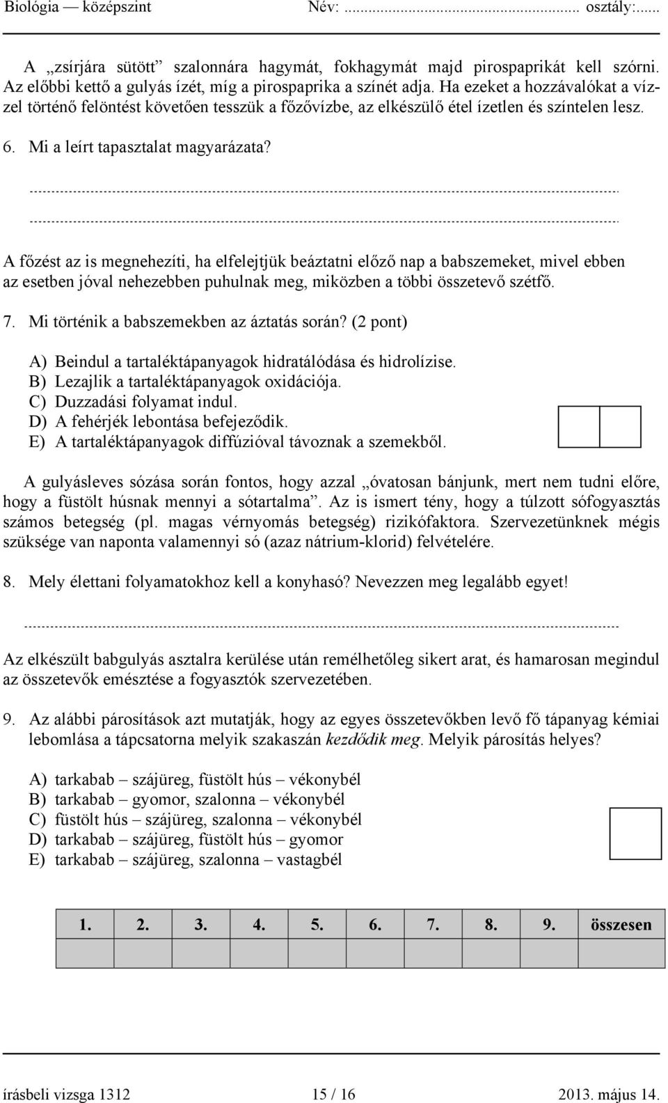 A főzést az is megnehezíti, ha elfelejtjük beáztatni előző nap a babszemeket, mivel ebben az esetben jóval nehezebben puhulnak meg, miközben a többi összetevő szétfő. 7.