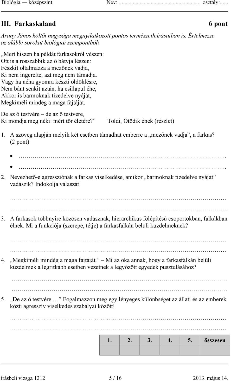 Vagy ha néha gyomra készti öldöklésre, Nem bánt senkit aztán, ha csillapul éhe; Akkor is barmoknak tizedelve nyáját, Megkíméli mindég a maga fajtáját.