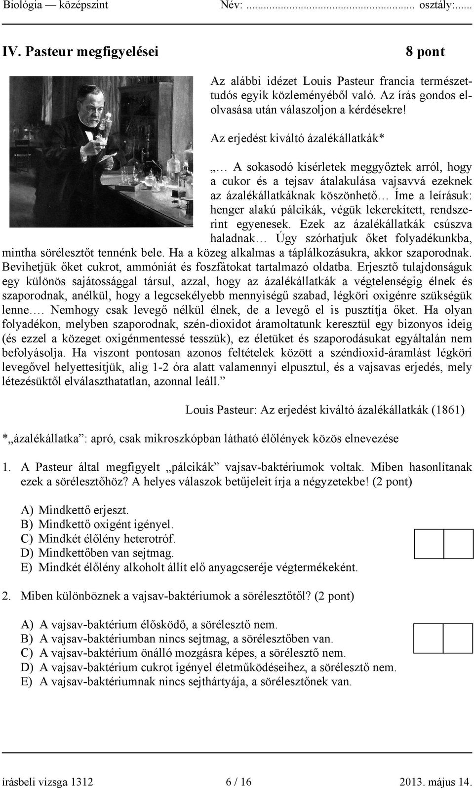 pálcikák, végük lekerekített, rendszerint egyenesek. Ezek az ázalékállatkák csúszva haladnak Úgy szórhatjuk őket folyadékunkba, mintha sörélesztőt tennénk bele.