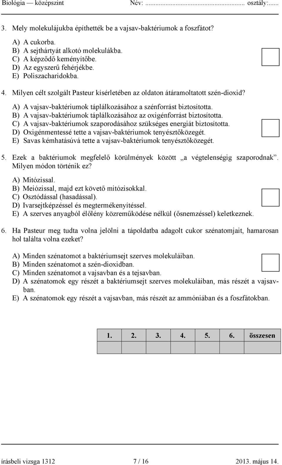 B) A vajsav-baktériumok táplálkozásához az oxigénforrást biztosította. C) A vajsav-baktériumok szaporodásához szükséges energiát biztosította.