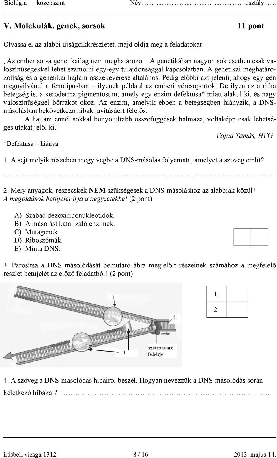 Pedig előbbi azt jelenti, ahogy egy gén megnyilvánul a fenotípusban ilyenek például az emberi vércsoportok.