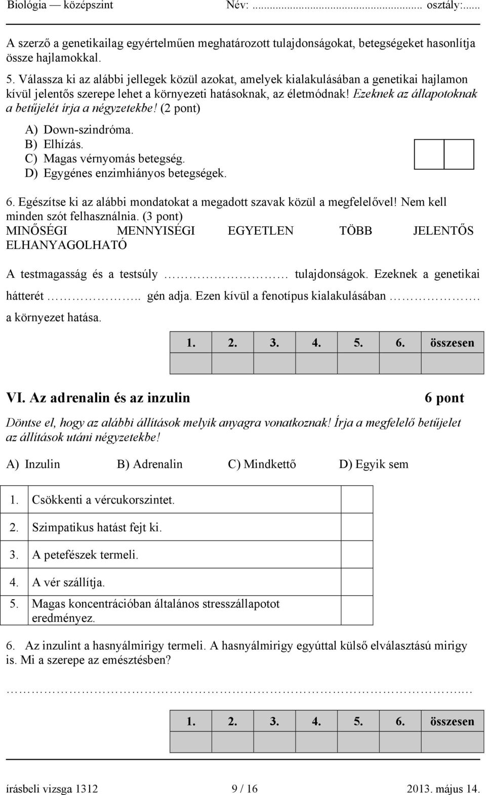 Ezeknek az állapotoknak a betűjelét írja a négyzetekbe! (2 pont) A) Down-szindróma. B) Elhízás. C) Magas vérnyomás betegség. D) Egygénes enzimhiányos betegségek. 6.