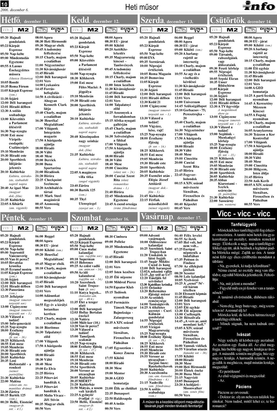 13:00 Közvetítés a Parlament üléséről 16:30 Nap-nyugta 19:00 Esti mese Vízipókcsodapók: Csaláncsípés 19:10 Membrán 19:30 Híradó este 20:00 Sporthírek Időjárásjelentés 20:10 Kultúrház Kultúra,